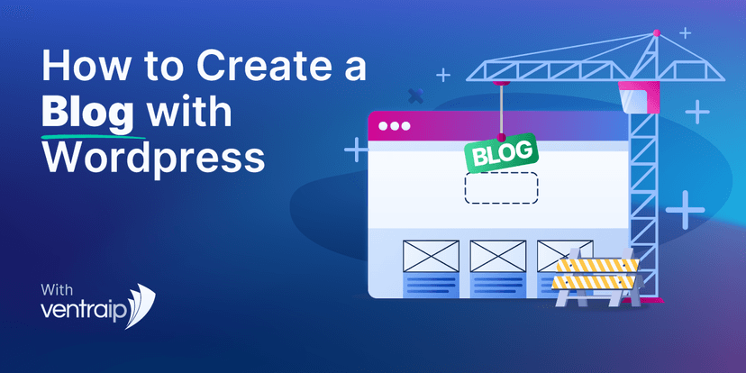 Illustration titled 'How to Create a Blog with WordPress,' featuring a construction crane placing a 'BLOG' sign on a webpage under construction, with placeholder elements and a caution barrier. The background transitions from blue to purple, and the VentraIP logo is displayed in the bottom-left corner.